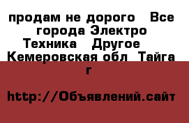  продам не дорого - Все города Электро-Техника » Другое   . Кемеровская обл.,Тайга г.